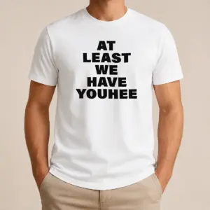 Awesome Nice Youhee At Least We Have Youhee Text Shirt