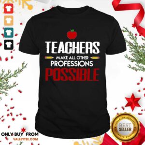 Pretty Teachers Make All Other Professions Possible Shirt