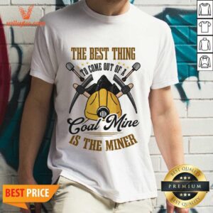 The Best Thing To Come Out Of A Coal Mine Is The Miner Shirt