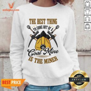 Alternative view of The Best Thing To Come Out Of A Coal Mine Is The Miner Shirt