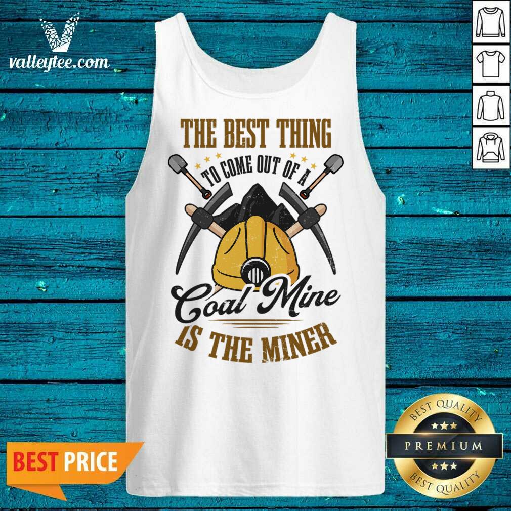 The Best Thing To Come Out Of A Coal Mine Is The Miner Shirt - Image 5