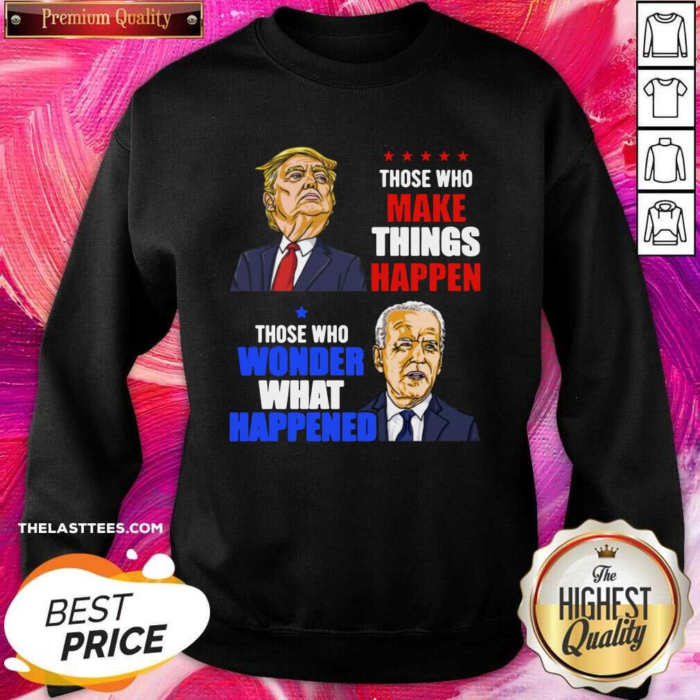 Hot Those Who Make Things Happen You Know The Things Anti Biden Pro Trump 2020 Shirt - Image 5