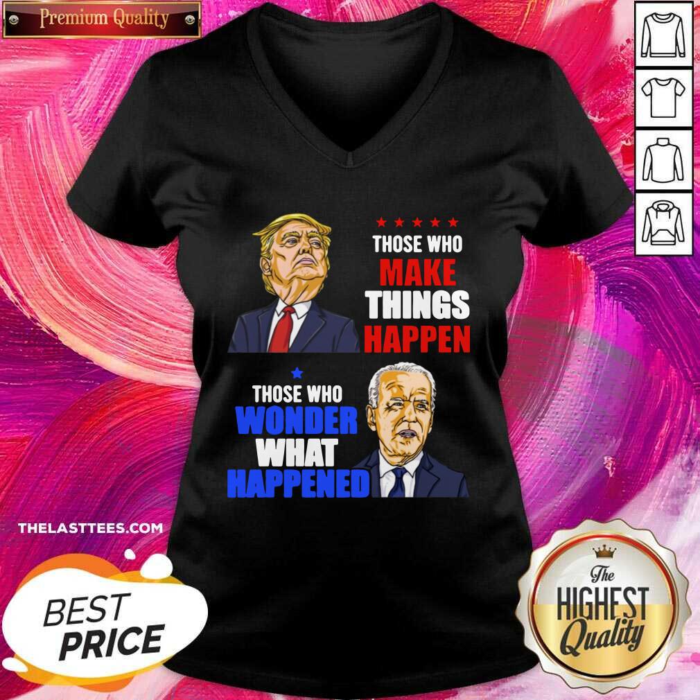 Hot Those Who Make Things Happen You Know The Things Anti Biden Pro Trump 2020 Shirt - Image 3