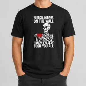Nice Mirror Mirror On The Wall I Know Im Sexy Fck You All Shirt