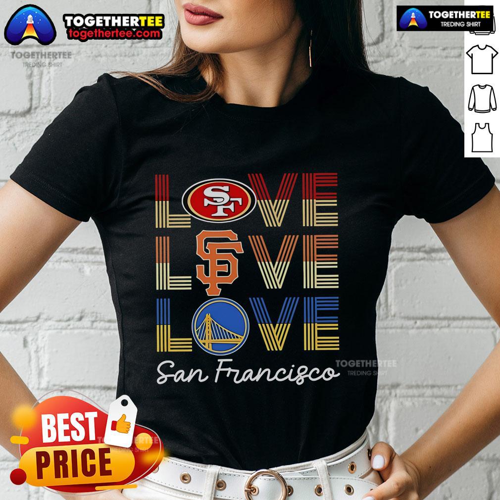 Top Love San Francisco 49ers Love San Francisco Giants Love Golden State Warriors T-Shirt - Image 3