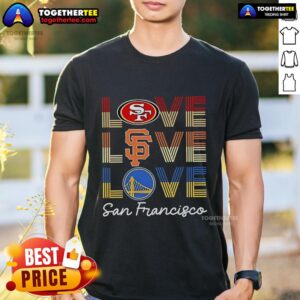 Top Love San Francisco 49ers Love San Francisco Giants Love Golden State Warriors T-Shirt