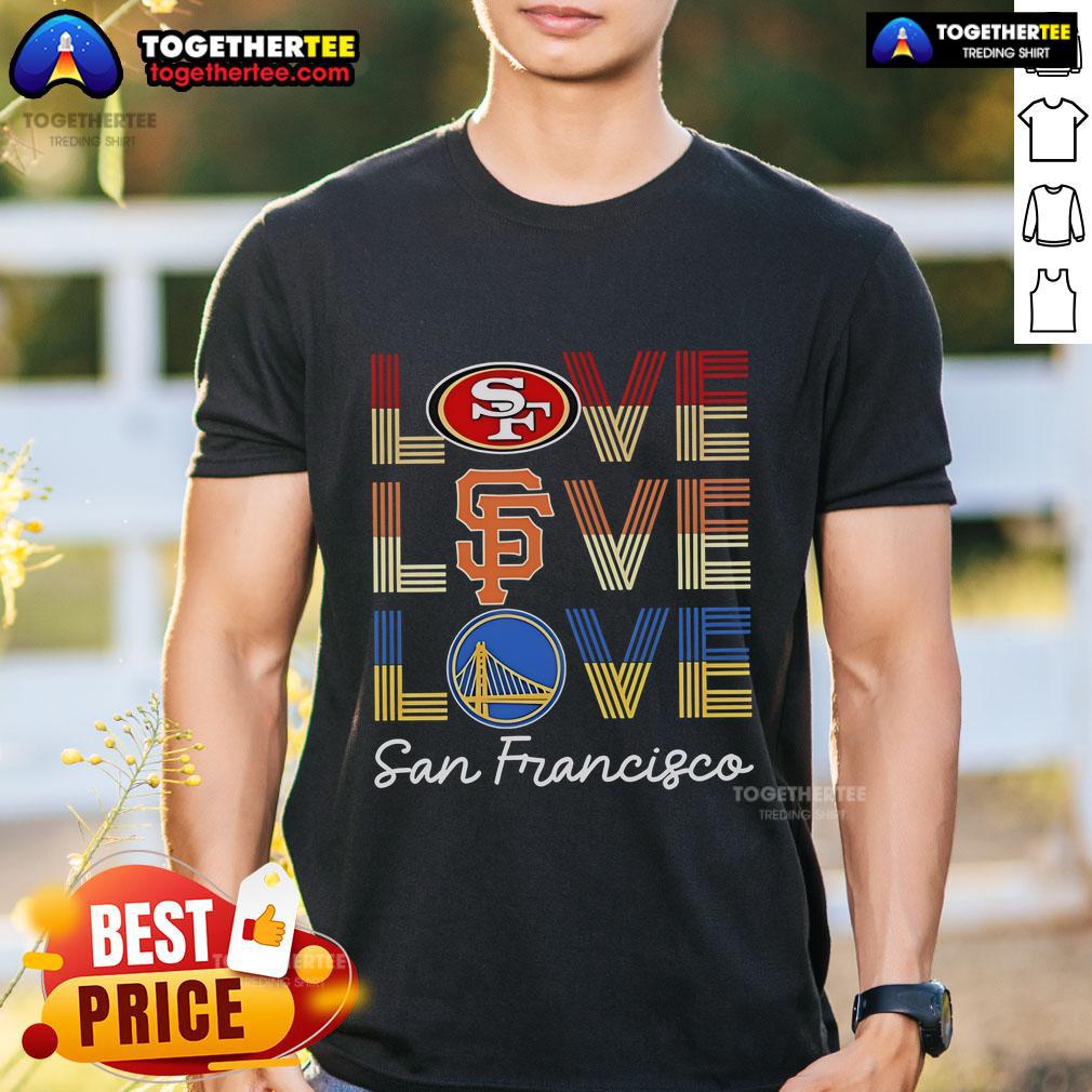 Top Love San Francisco 49ers Love San Francisco Giants Love Golden State Warriors T-Shirt