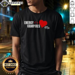 Energy Vampires Love Me Shirt