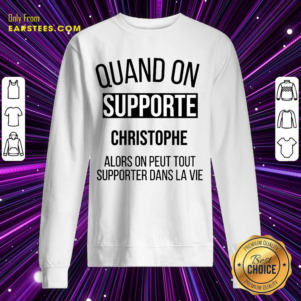 Quand On Supporte Christophe Alors On Peut Tout Supporter Dans La Vie Shirt - Image 3