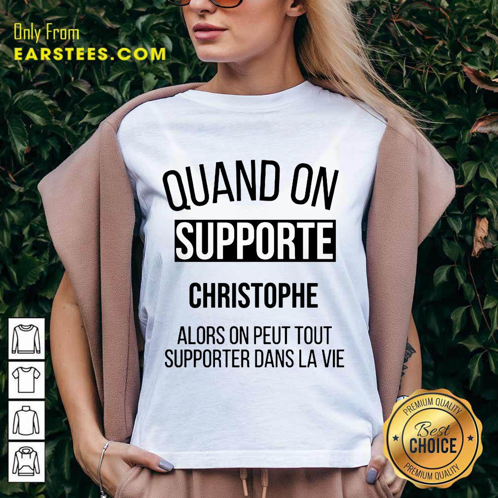 Quand On Supporte Christophe Alors On Peut Tout Supporter Dans La Vie Shirt - Image 5