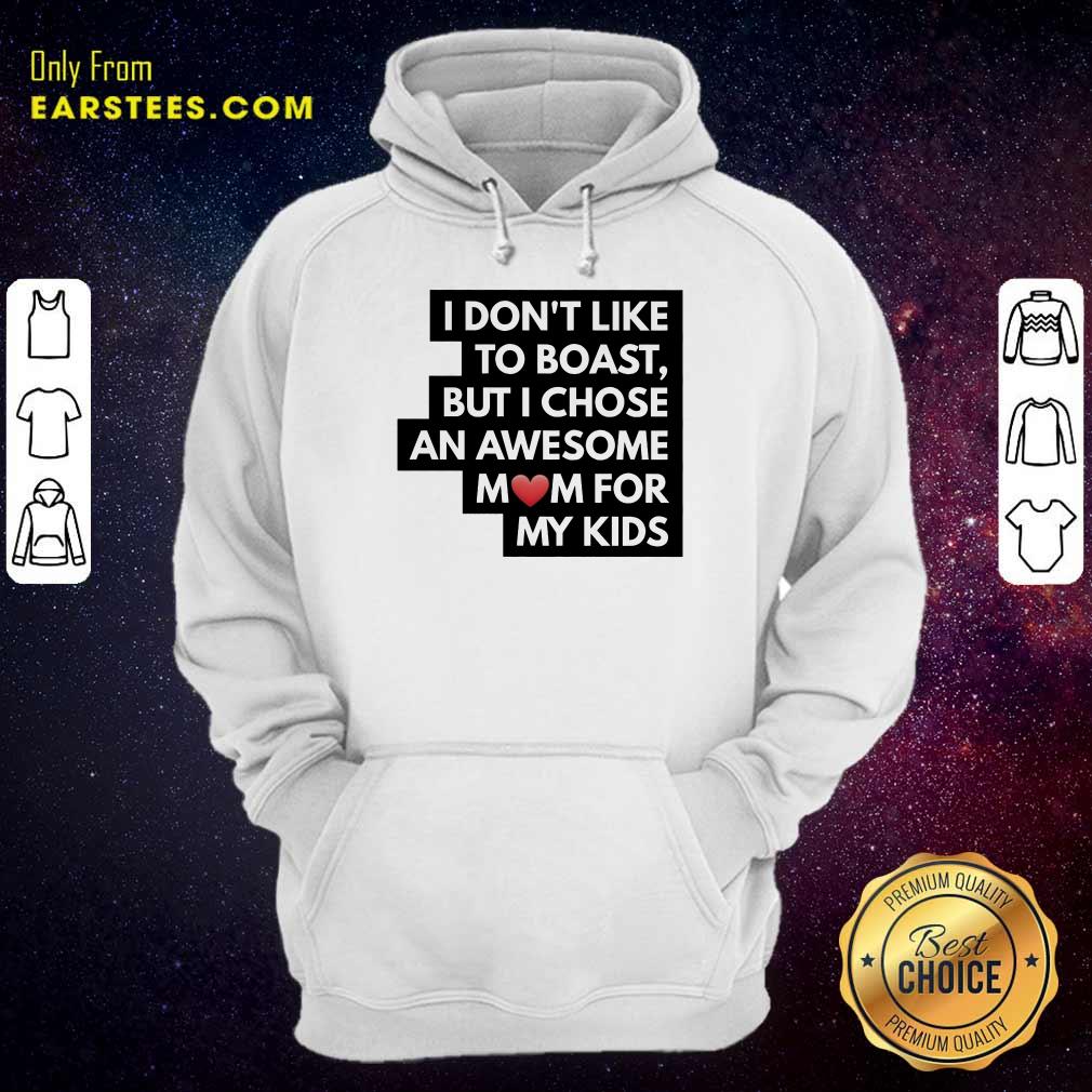Top I Don't Like To Boast But I Chose An Awesome Love Mom For My Kids Shirt - Image 4