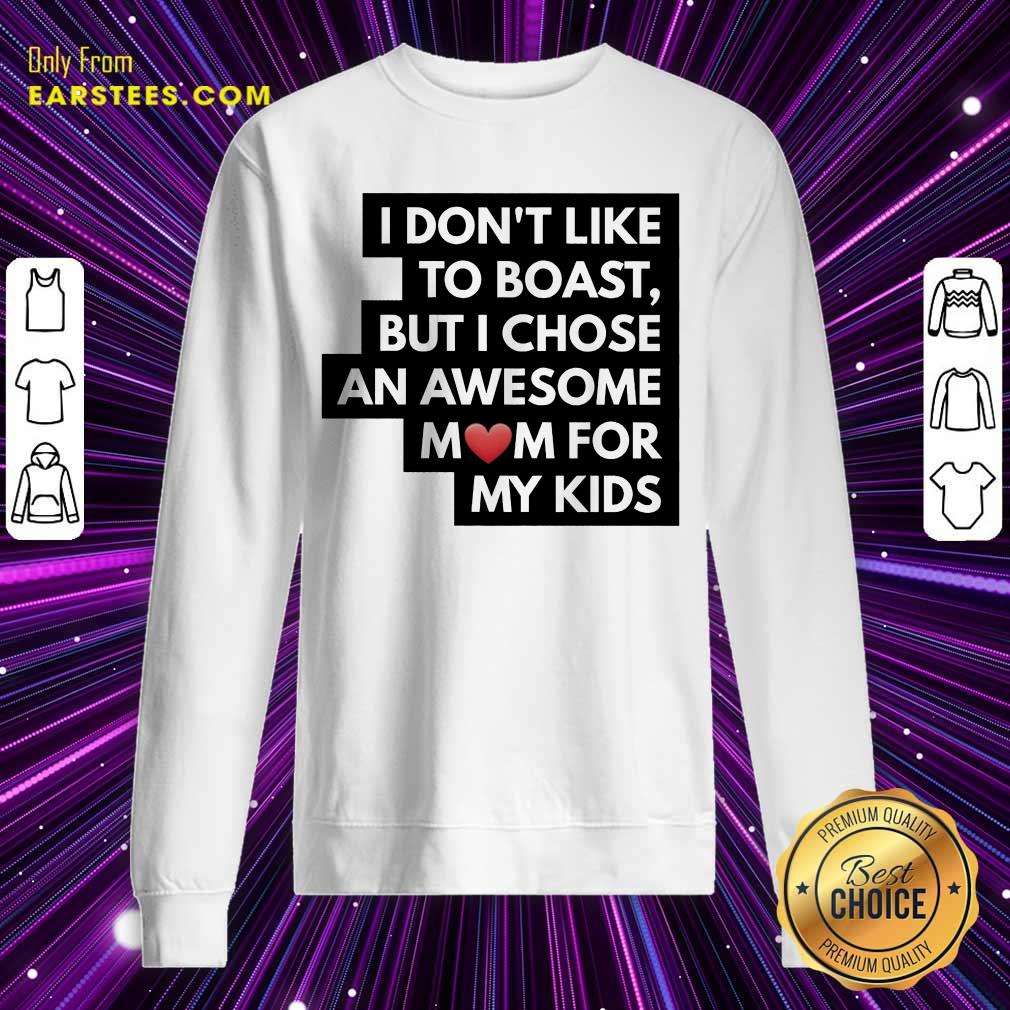 Top I Don't Like To Boast But I Chose An Awesome Love Mom For My Kids Shirt - Image 3