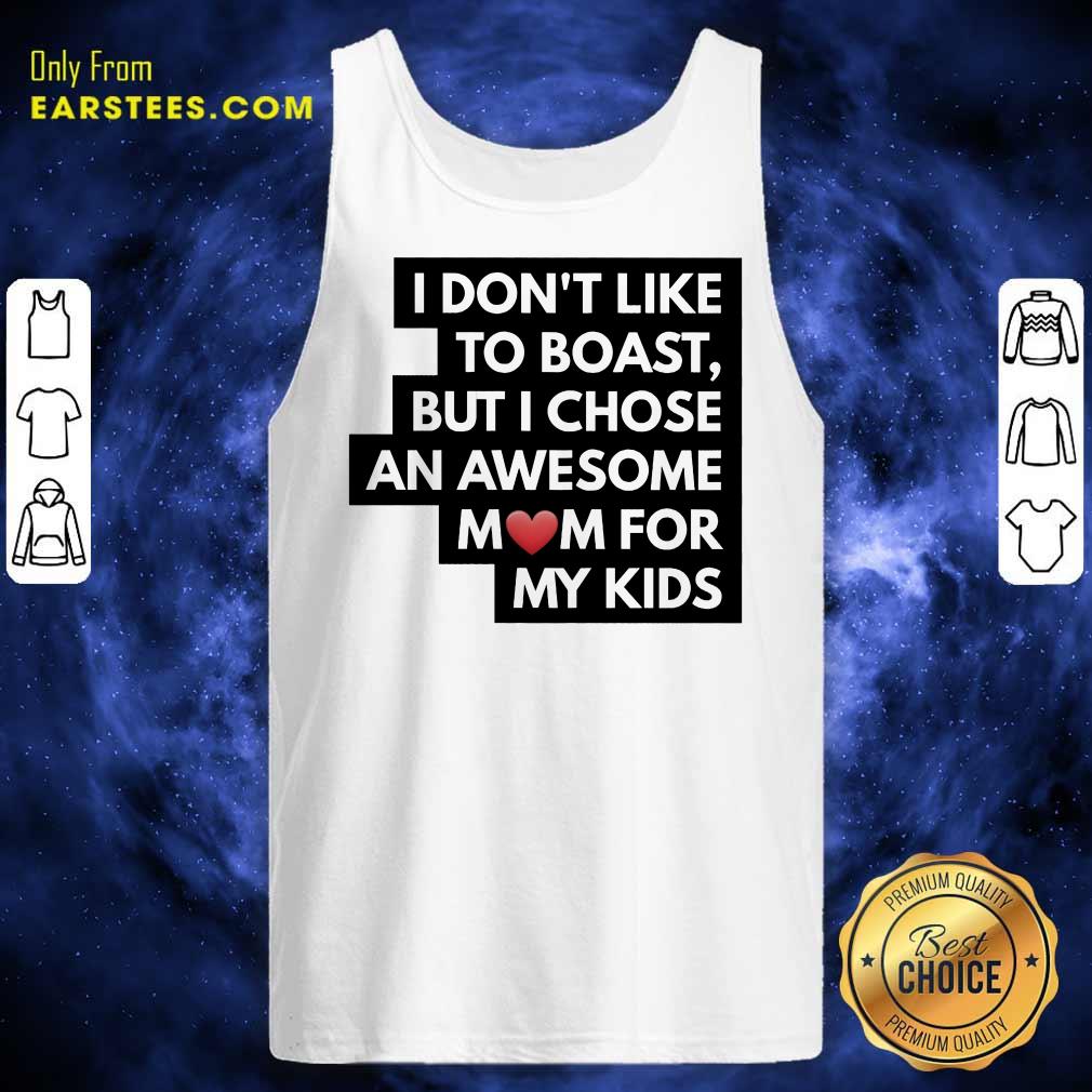 Top I Don't Like To Boast But I Chose An Awesome Love Mom For My Kids Shirt - Image 2