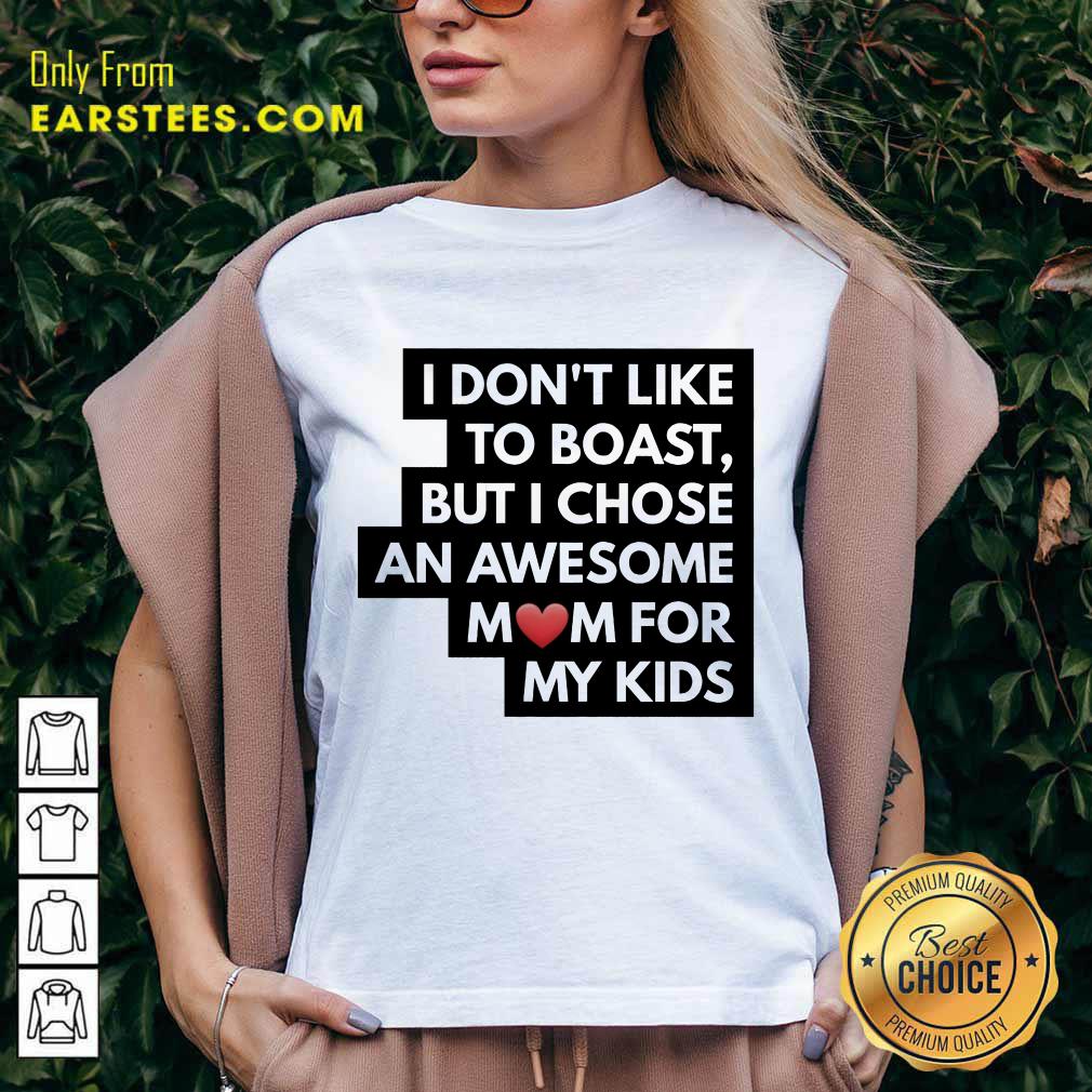 Top I Don't Like To Boast But I Chose An Awesome Love Mom For My Kids Shirt - Image 5