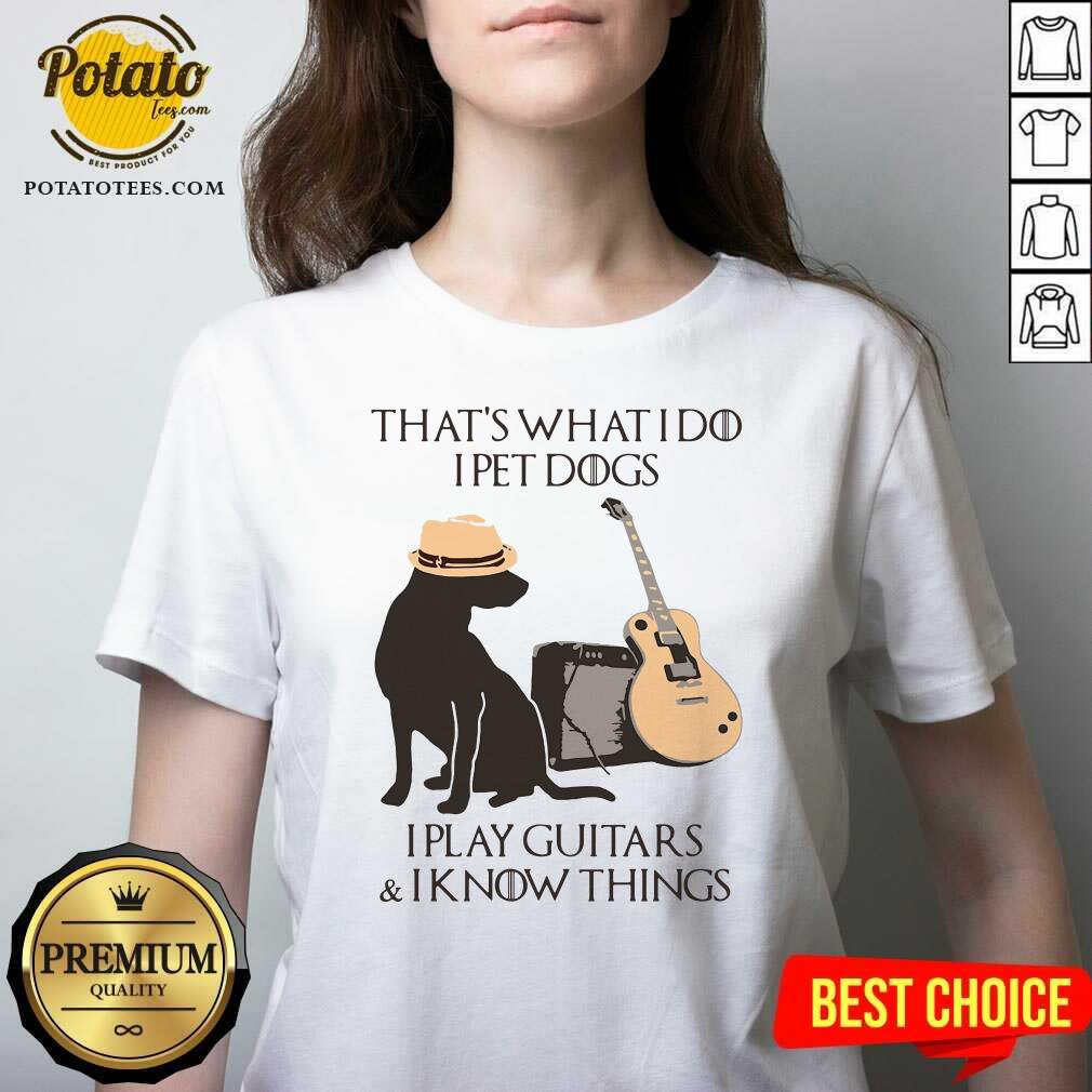 Funny That’s What I Do I Pet Dogs I Play Guitars And I Know Things Shirt - Image 2