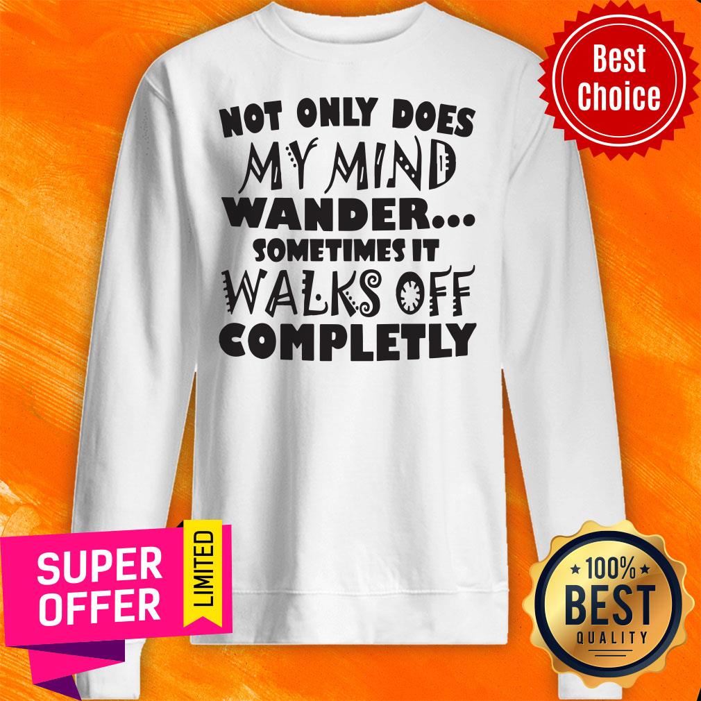 Not Only Does My Mind Wander Sometimes It Walks Off Completely Shirt - Image 2
