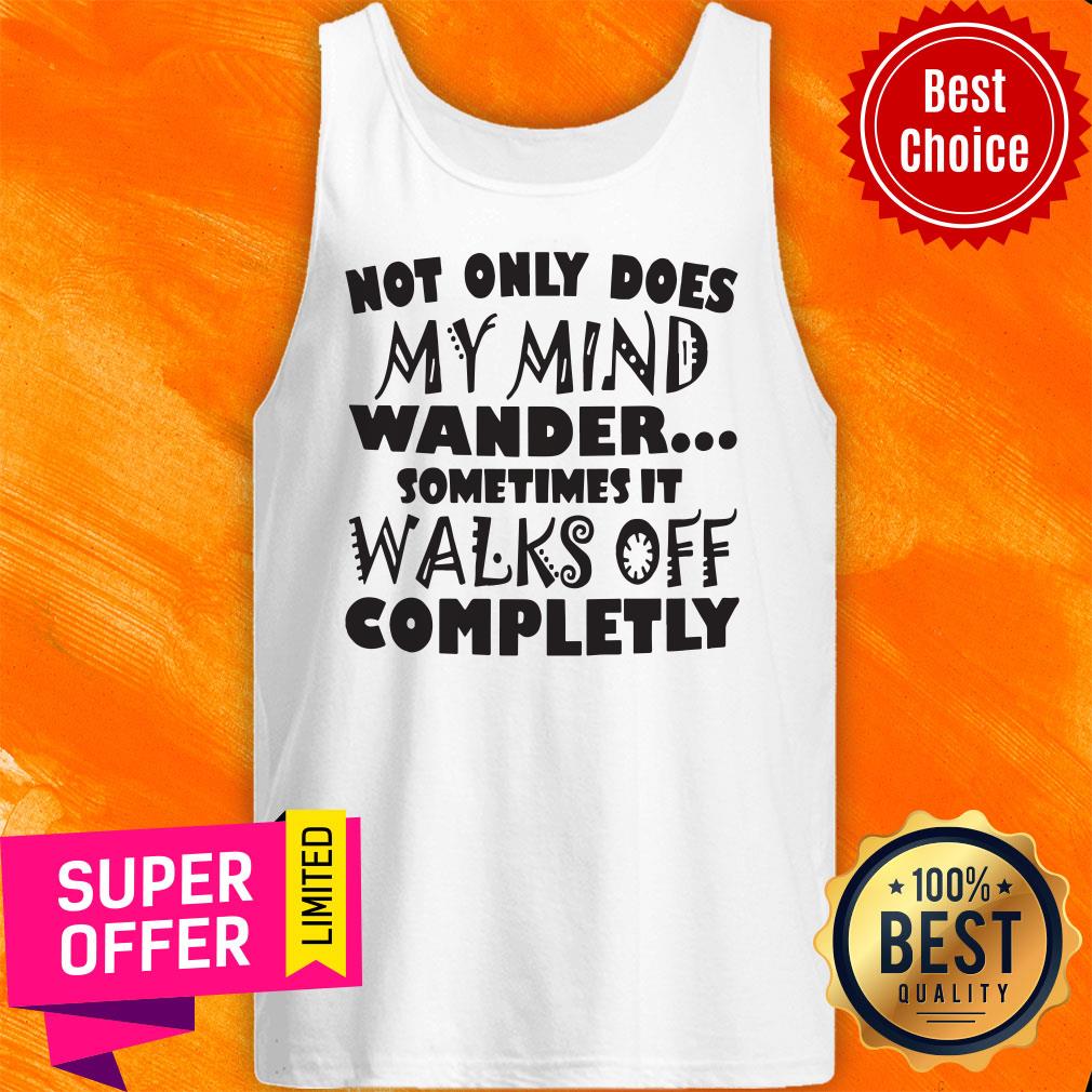Not Only Does My Mind Wander Sometimes It Walks Off Completely Shirt - Image 5