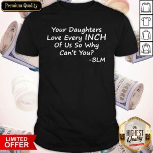 Perfect Your Daughters Love Every Inch Of Us So Why Classic T-Shirt