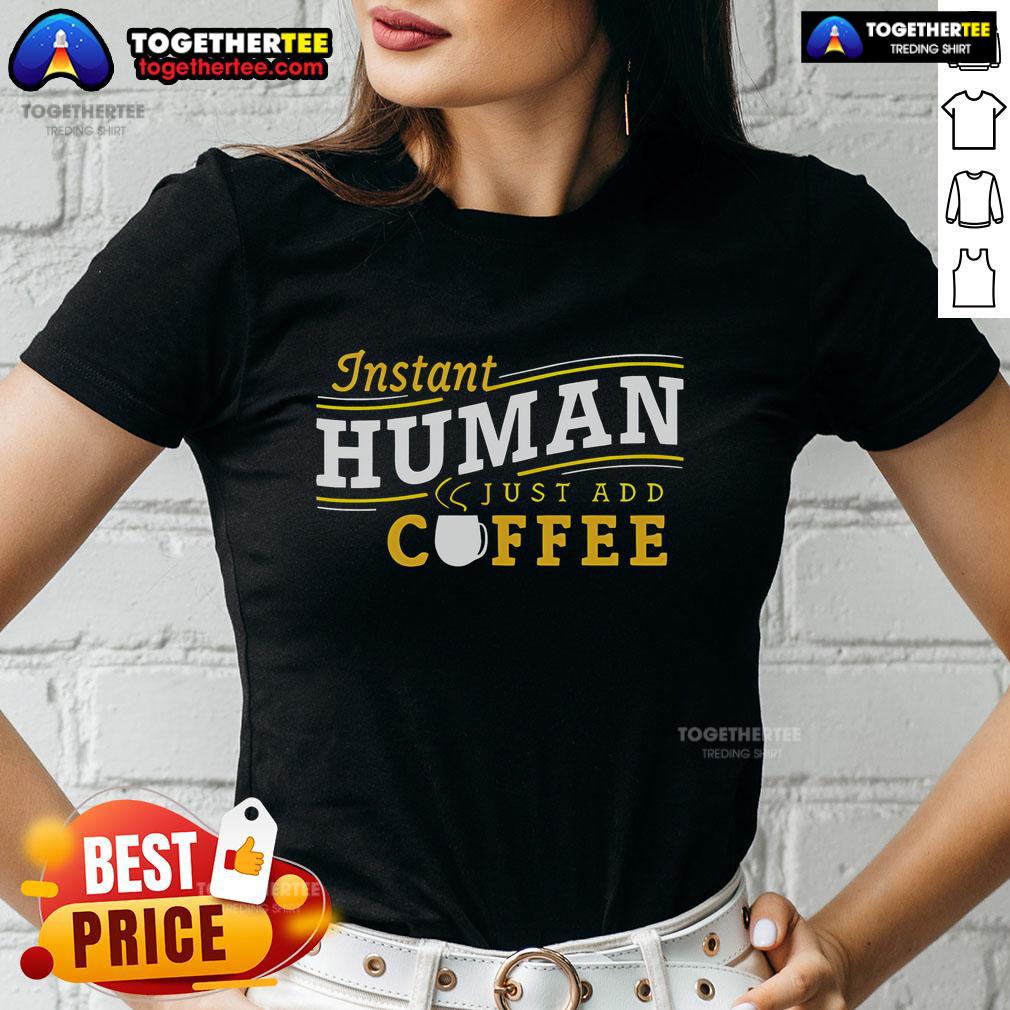 Good Instant Human Just Add Coffee T-Shirt - Image 3