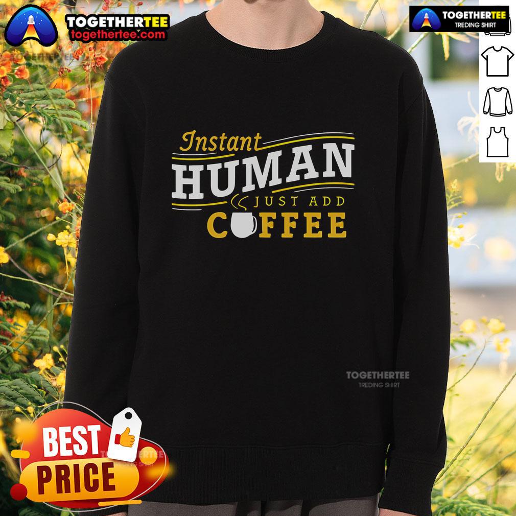 Good Instant Human Just Add Coffee T-Shirt - Image 5