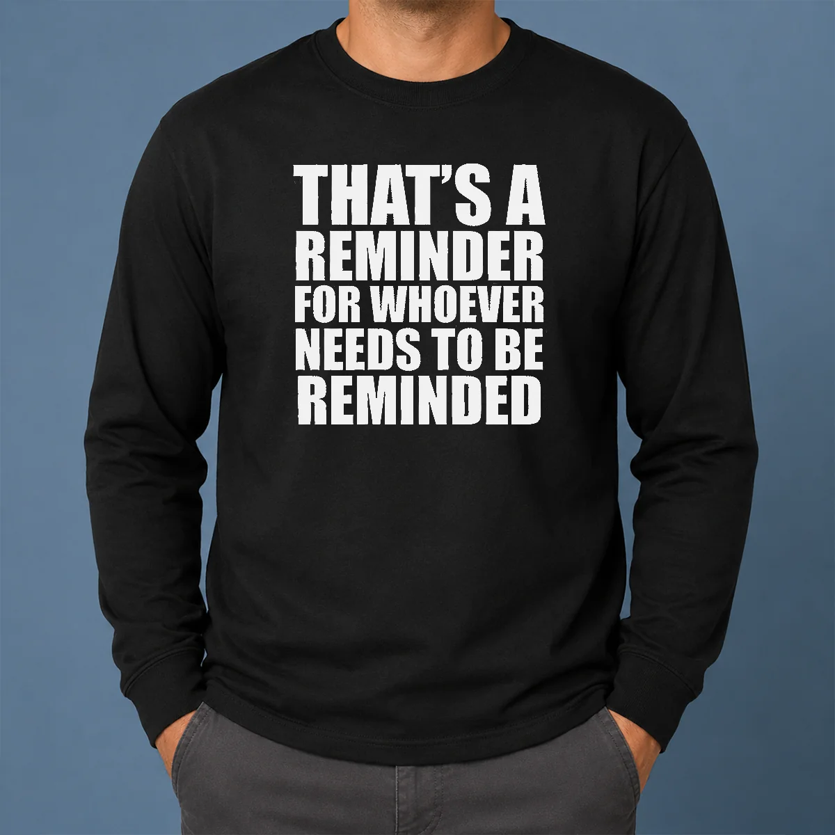 Good Thats A Reminder For Whoever Needs To Be Reminded Bold Statement Quote Shirt - Image 6
