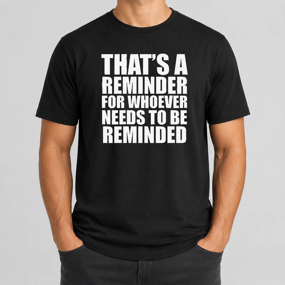 Good Thats A Reminder For Whoever Needs To Be Reminded Bold Statement Quote Shirt