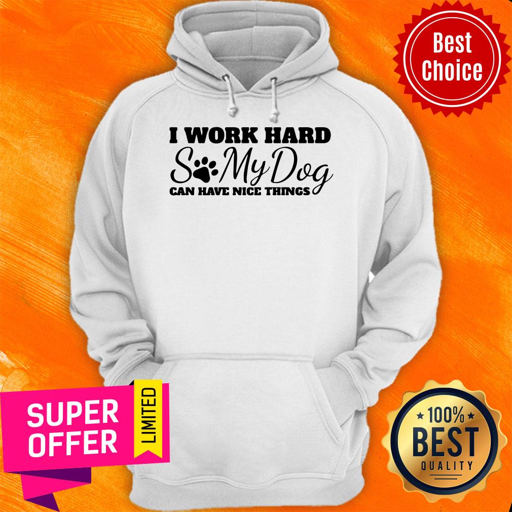 Top I Work Hard So My Dog Can Have Nice Things Shirt - Image 3