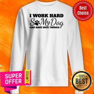 Alternative view of Top I Work Hard So My Dog Can Have Nice Things Shirt