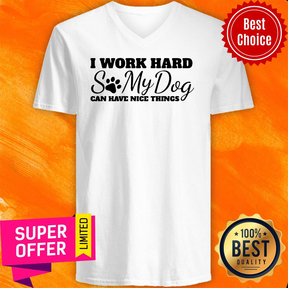 Top I Work Hard So My Dog Can Have Nice Things Shirt - Image 4
