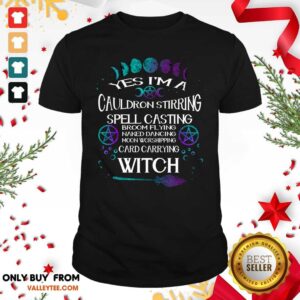 Yes Im A Cauldron Stirring Spell Casting Broom Flying Naked Dancing Moon Worshipping Card Carrying Witch Shirt