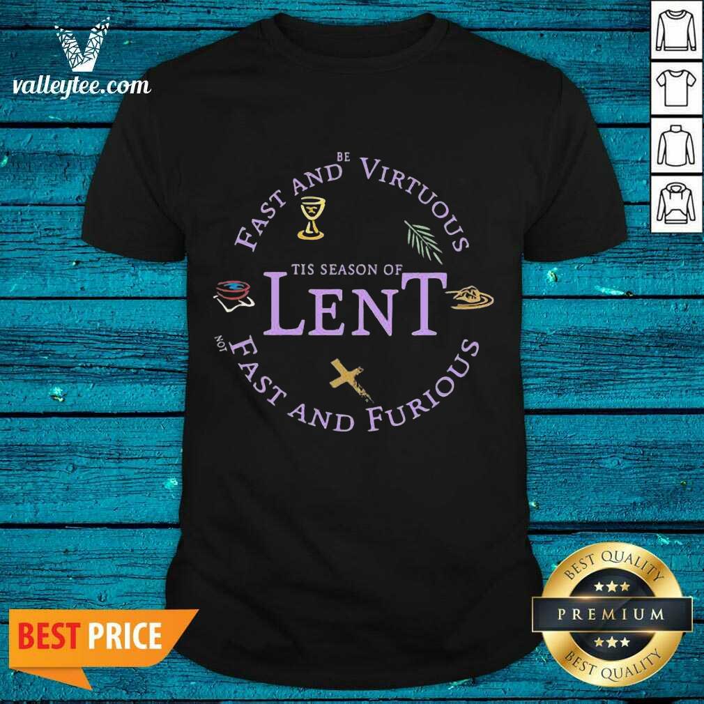 Cute Fast And Be Virtuous Tis Season Of Lent Not Fast And Furious Shirt