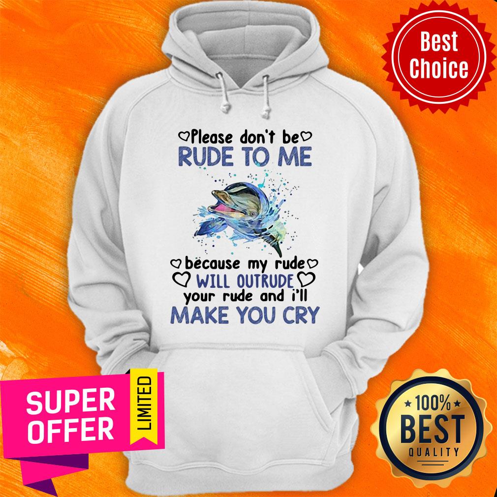 Dolphin Please Don’t Be Rude To Me Because My Ride Will Intrude Your Rude And I’ll Make You Cry Shirt - Image 2