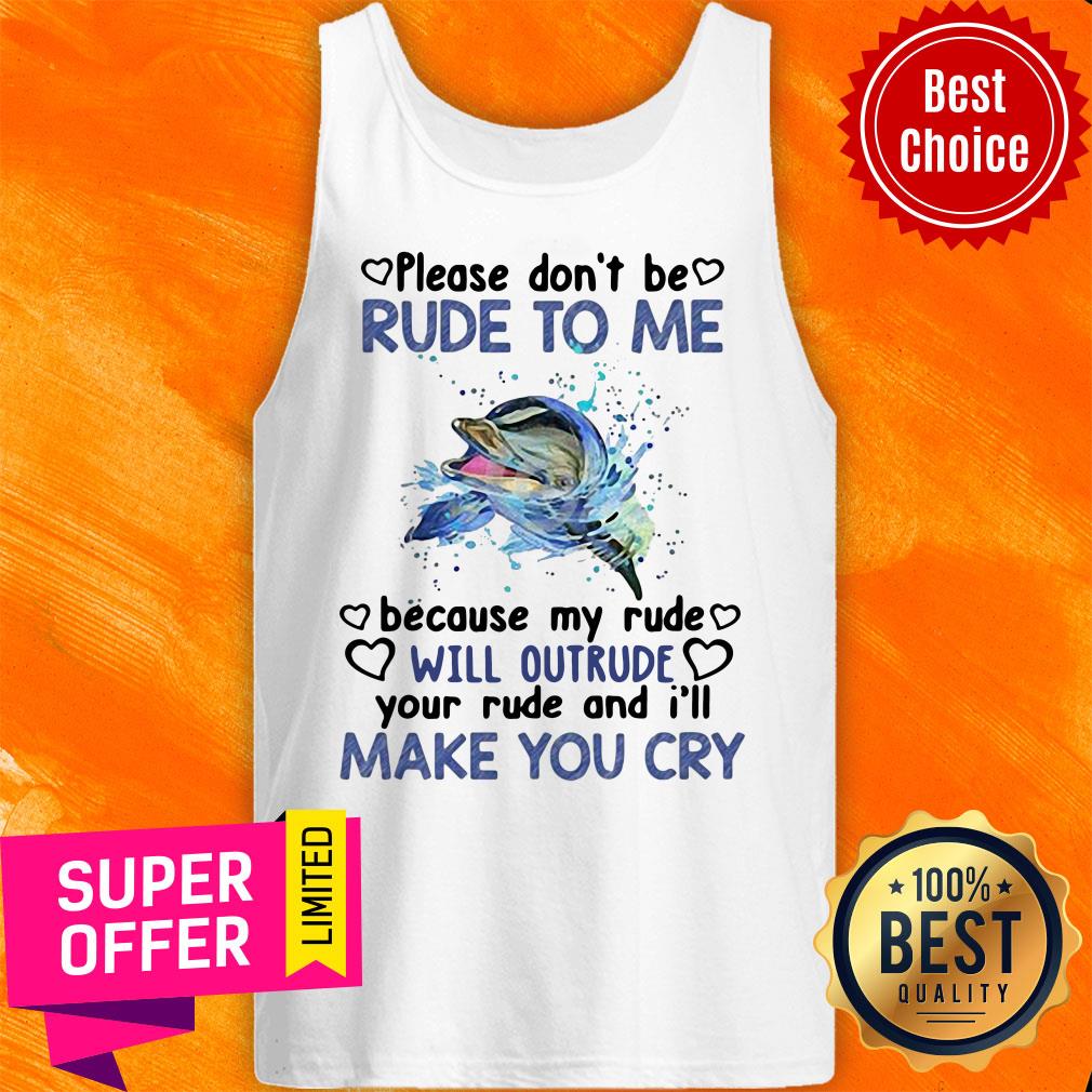 Dolphin Please Don’t Be Rude To Me Because My Ride Will Intrude Your Rude And I’ll Make You Cry Shirt - Image 3