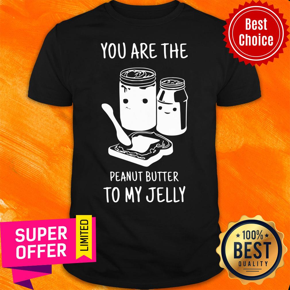 Funny You Are The Peanut Butter To My Jelly Shirt