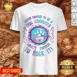 Good Touch Enough To Be A Dog Groomer Crazy Enough To Rock It Shirt