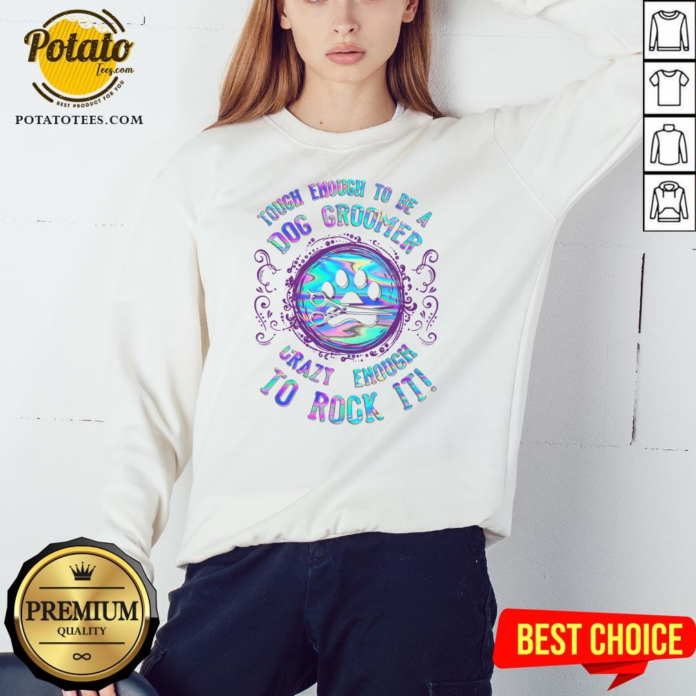 Good Touch Enough To Be A Dog Groomer Crazy Enough To Rock It Shirt - Image 4