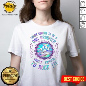 Alternative view of Good Touch Enough To Be A Dog Groomer Crazy Enough To Rock It Shirt