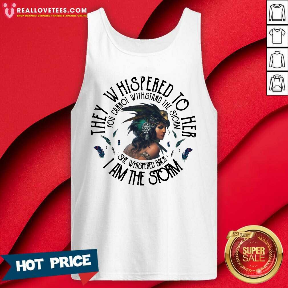 So They Whispered To Hear I Am The Strom You Cannot Withstand The Strom The Girl Shirt - Image 2
