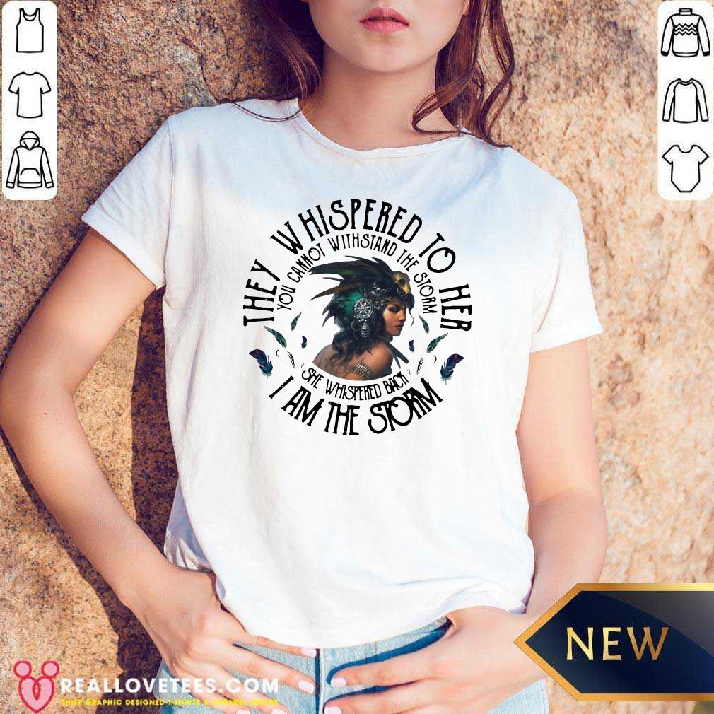 So They Whispered To Hear I Am The Strom You Cannot Withstand The Strom The Girl Shirt - Image 5