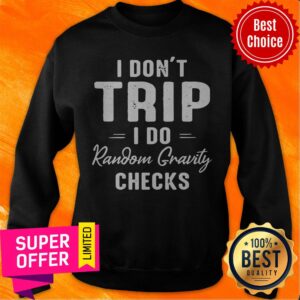 Alternative view of Premium I Don’t Trip I Do Random Gravity Checks Shirt