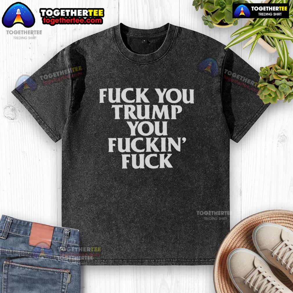 Awesome Fck You Trump You Fckin' Fck T-Shirt - Image 6