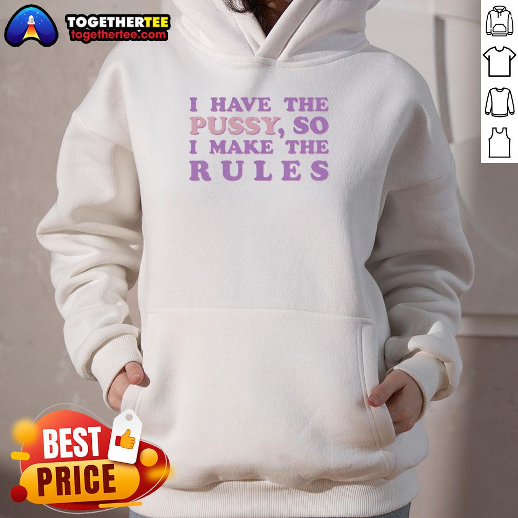 Good I Have The Pussy So I Make The Rules T-Shirt - Image 2