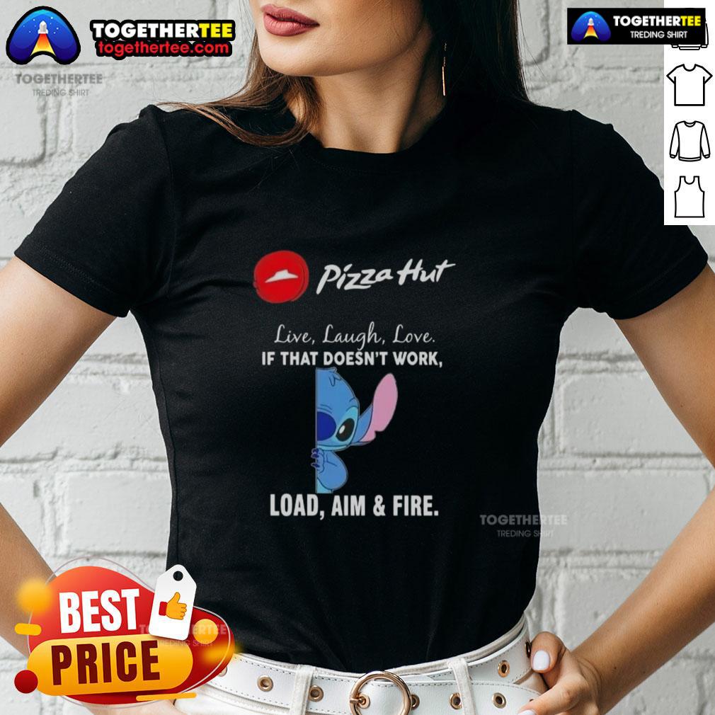 Premium Stitch X Pizza Hut Live Laugh Love If That Doesn't Work Load Aim And Fire T-Shirt - Image 3