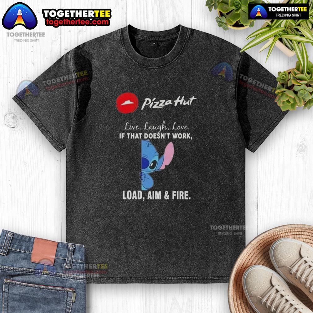 Premium Stitch X Pizza Hut Live Laugh Love If That Doesn't Work Load Aim And Fire T-Shirt - Image 6