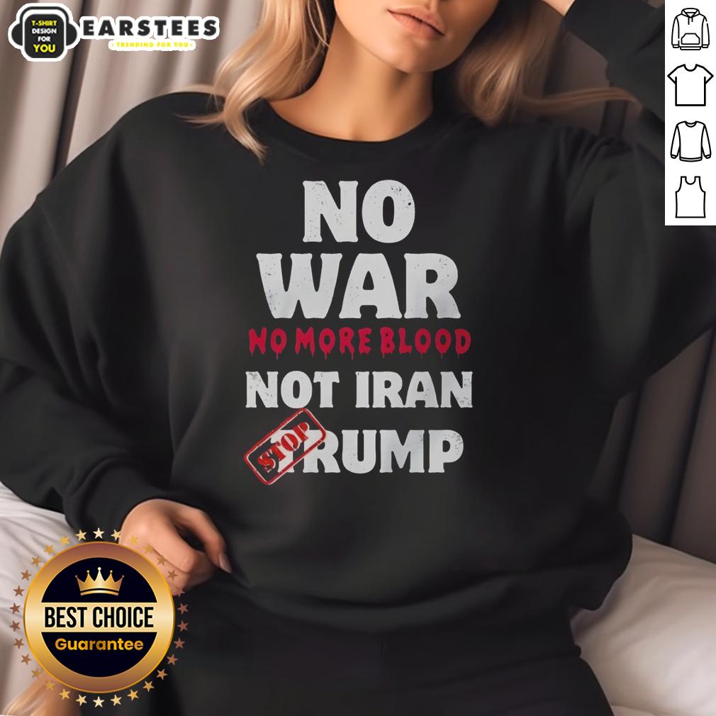 Good No War No More Blood Not Iran Stop Trump Potriots T-Shirt - Image 5