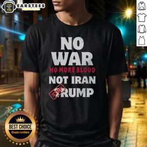 Good No War No More Blood Not Iran Stop Trump Potriots T-Shirt