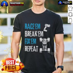 Race Em Break Em With Em Repeat T-Shirt