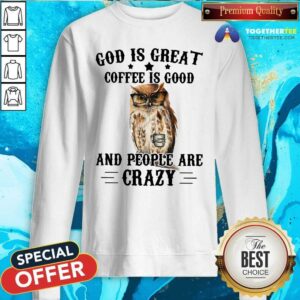 Alternative view of Cute Owl God Is Great Coffee Is Good And People Are Crazy Shirt