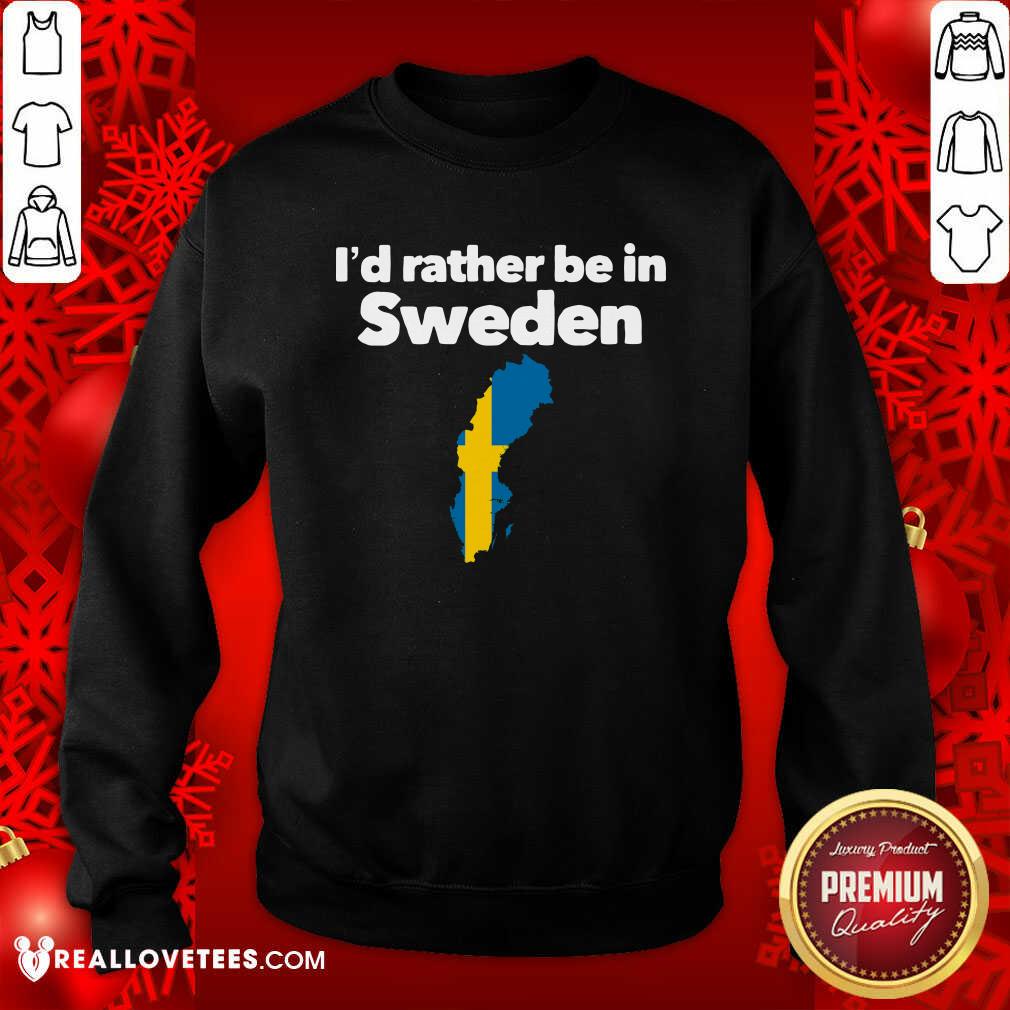 Pretty I’d Rather Be In Sweden Shirt