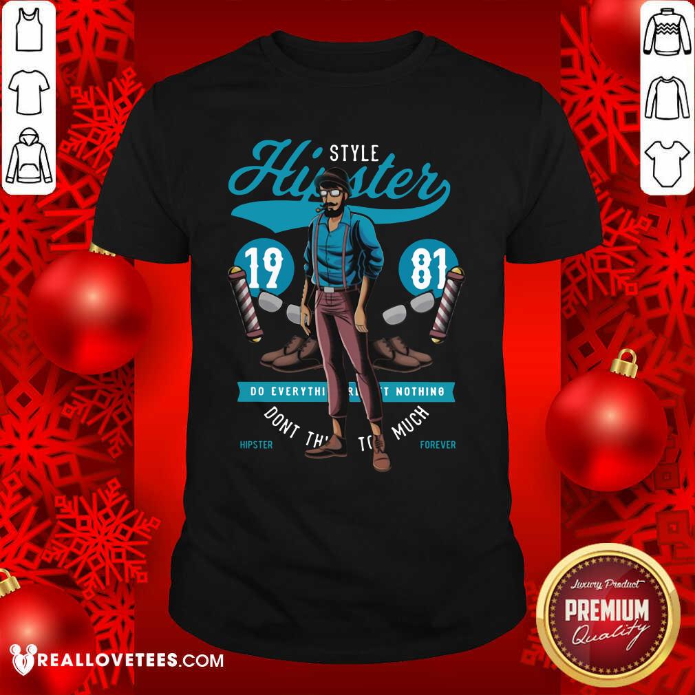 Pro Style Hipster 19 81 Do Everything Nothing Don’t This Too Much Shirt